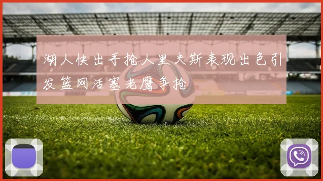 湖人快出手抢人里夫斯表现出色引发篮网活塞老鹰争抢